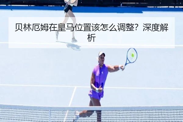 贝林厄姆在皇马位置该怎么调整？深度解析
