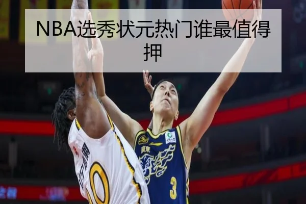 NBA选秀状元热门谁最值得押